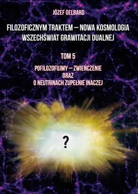 Obrázek produktu pro Filozoficznym traktem – Nowa Kosmologia. Wszechświat grawitacji dualnej. Tom 5