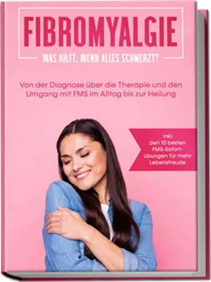 Obrázok produktu pre Fibromyalgie: Was hilft, wenn alles schmerzt? Von der Diagnose über die Therapie und den Umgang mit FMS im Alltag bis zur Heilung - inkl. den 10 besten FMS-Sofortübungen für mehr Lebensfreude