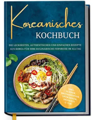 Produktbild von Koreanisches Kochbuch: Die leckersten, authentischen und einfachen Rezepte aus Korea für Ihre kulinarische Fernreise im Alltag - inkl. Suppen, Brotrezepten, Getränken, Desserts u.v.m.