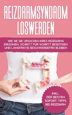 Produktbild von Reizdarmsyndrom loswerden: Wie Sie die Ursachen Ihres Reizdarms erkennen, Schritt für Schritt beseitigen und langfristig beschwerdefrei bleiben - inkl. der besten Sofort-Tipps bei Reizdarm