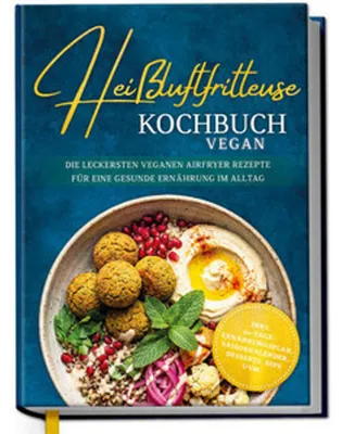 Produktbild von Heißluftfritteuse Kochbuch VEGAN: Die leckersten veganen Airfryer Rezepte für eine gesunde Ernährung im Alltag - inkl. 30-Tage-Ernährungsplan, Saisonkalender, Desserts, Dips uvm.