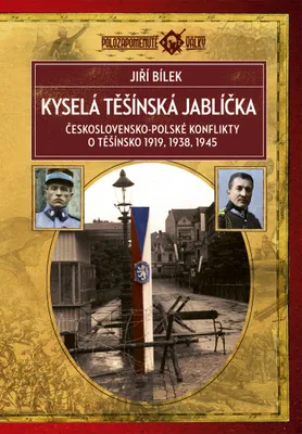 Image de Kyselá těšínská jablíčka: Československo-polské konflikty o Těšínsko 1919, 1938, 1945 | Jiří Bílek