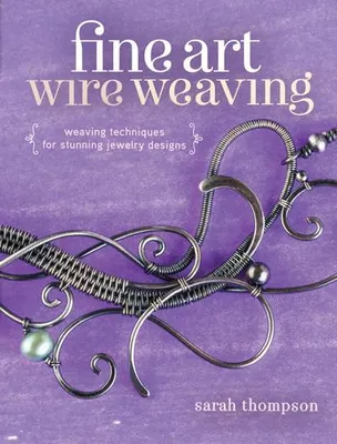 Obrázek produktu pro Výtvarné drátování: Drátování: Techniky tkaní pro úžasné šperky