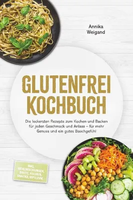 Immagine prodotto di Glutenfrei Kochbuch: Die leckersten Rezepte zum Kochen und Backen für jeden Geschmack und Anlass - für mehr Genuss und ein gutes Bauchgefühl - inkl. Mehlmischungen, Brote, Kuchen, Snacks, Dips uvm.