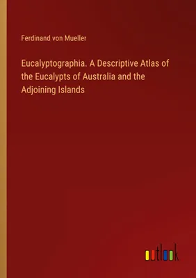 Produktbild von Eucalyptographia. A Descriptive Atlas of the Eucalypts of Australia and the Adjoining Islands