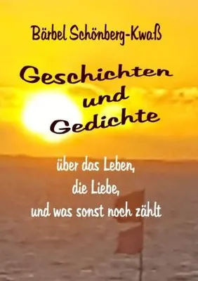 Produktbild von Geschichten und Gedichte über das Leben, die Liebe, und was sonst noch zählt