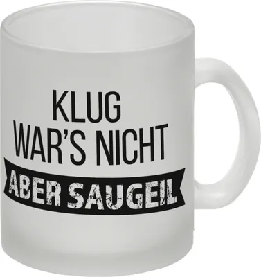 Produktbild von Klug war's nicht - aber saugeil Glas Tasse