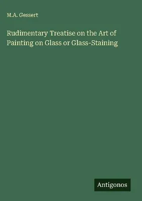 Produktbild von Rudimentary Treatise on the Art of Painting on Glass or Glass-Staining