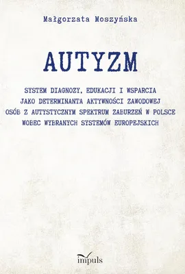 Immagine prodotto di AUTISMO: il sistema di diagnosi, istruzione e sostegno come fattore determinante per l'attività lavorativa delle persone con disturbi dello spettro autistico in Polonia rispetto ad alcuni sistemi europei