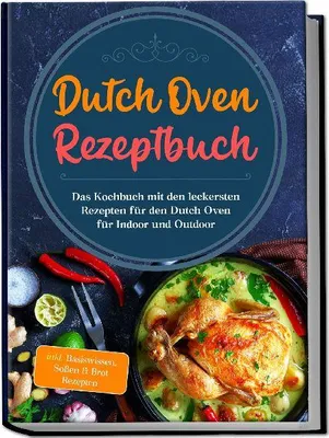 Produktbild von Dutch Oven Rezeptbuch: Das Kochbuch mit den leckersten Rezepten für den Dutch Oven für Indoor und Outdoor - inkl. Basiswissen, Soßen & Brot Rezepten
