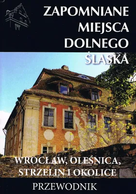 Produktbild von Zapomniane miejsca Dolnego Śląska: Wrocław, Oleśnica, Strzelin i okolice