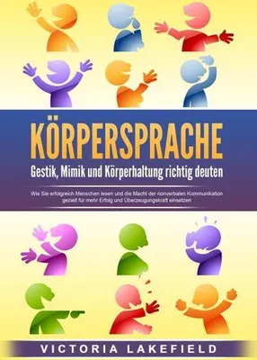 Obrázek produktu pro KÖRPERSPRACHE - Gestik, Mimik und Körperhaltung richtig deuten: Wie Sie erfolgreich Menschen lesen und die Macht der nonverbalen Kommunikation gezielt für mehr Erfolg und Überzeugungskraft einsetzen
