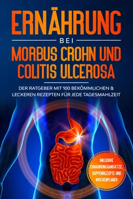 Produktbild von Ernährung bei Morbus Crohn und Colitis Ulcerosa: Der Ratgeber mit 100 bekömmlichen & leckeren Rezepten für jede Tagesmahlzeit - Inklusive Ernährungsansätze, Suppenrezepte und Wochenplaner