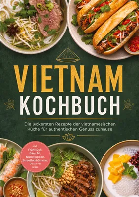 Produktbild von Vietnam Kochbuch: Die leckersten Rezepte der vietnamesischen Küche für authentischen Genuss zuhause - inkl. Frühstück, Bánh Mì, Nudelsuppen, Streetfood-Snacks, Desserts uvm.
