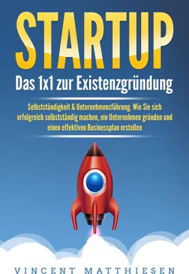 Produktbild von STARTUP: Das 1x1 zur Existenzgründung, Selbstständigkeit & Unternehmensführung. Wie Sie sich erfolgreich selbstständig machen, ein Unternehmen gründen und einen effektiven Businessplan erstellen