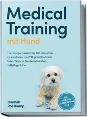 Produktbild von Medical Training mit Hund: Die Komplettanleitung für stressfreie Gesundheits- und Pflegemaßnahmen beim Tierarzt, Krallenschneiden, Fellpflege & Co. - inkl. Checklisten, Gesundheitsplaner u.v.m.