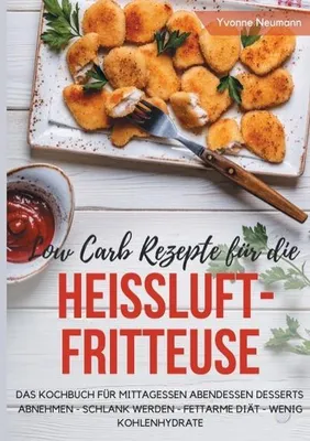 Obrázok produktu pre Low Carb Rezepte für die Heißluftfritteuse Das Kochbuch für Mittagessen Abendessen Desserts