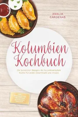 Obrázek produktu pro Kolumbien Kochbuch: Die leckersten Rezepte der kolumbianischen Küche für jeden Geschmack und Anlass - inkl. Brotrezepten, Fingerfood, Getränken, Dips uvm.