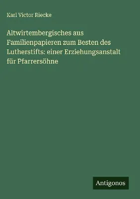 Produktbild von Altwirtembergisches aus Familienpapieren zum Besten des Lutherstifts: einer Erziehungsanstalt für Pfarrersöhne
