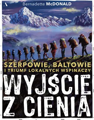 Zdjęcie produktu dla Wyjście z cienia. Szerpowie, Baltowie i triumf lokalnych wspinaczy