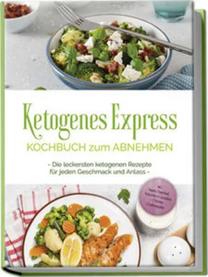 Image de Ketogenes Express Kochbuch zum Abnehmen: Die leckersten ketogenen Rezepte für jeden Geschmack und Anlass - inkl. Suppen, Fingerfood, Aufstrichen & Getränken + 4 Wochen Ernährungsplan