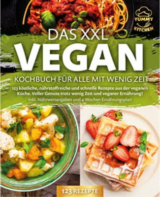 Produktbild von Das XXL Vegan Kochbuch für Alle mit wenig Zeit: 123 köstliche, nährstoffreiche und schnelle Rezepte aus der veganen Küche. Inkl. Nährwertangaben und 4 Wochen Ernährungsplan