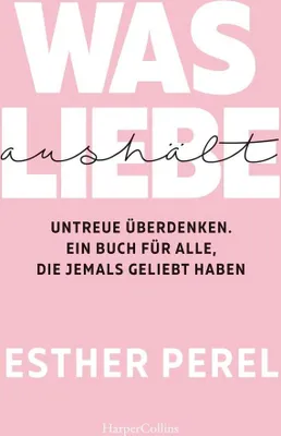 Produktbild von Was Liebe aushält. Untreue überdenken. Ein Buch für alle, die jemals geliebt haben