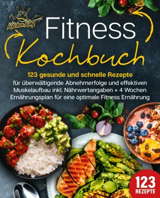 Produktbild von Fitness Kochbuch: 123 gesunde und schnelle Rezepte für überwältigende Abnehmerfolge und effektiven Muskelaufbau inkl. Nährwertangaben + 4 Wochen Ernährungsplan für eine optimale Fitness Ernährung