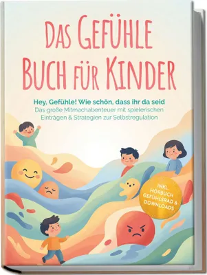 Produktbild von Das Gefühle Buch für Kinder: Hey, Gefühle! Wie schön, dass ihr da seid - Das große Mitmachabenteuer mit spielerischen Einträgen & Strategien zur Selbstregulation - inkl. Hörbuch Gefühlsrad & Downloads