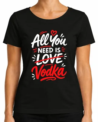 Imagen del producto de Camiseta para mujer, color , talla XL, con el texto: "Todo lo que necesitas es vodka" (frase humorística, relacionada con el alcohol, con un toque de sarcasmo)