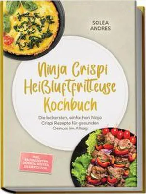 Obrázok produktu pre Ninja Crispi Heißluftfritteuse Kochbuch: Die leckersten, einfachen Ninja Crispi Rezepte für gesunden Genuss im Alltag - inkl. Brotrezepten, Dörren, Rösten, Desserts uvm.