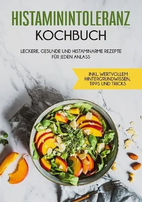 Produktbild von Histaminintoleranz Kochbuch: Leckere, gesunde und histaminarme Rezepte für jeden Anlass - inkl. wertvollem Hintergrundwissen, Tipps und Tricks