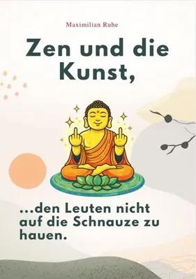 Immagine prodotto di Zen Und Die Kunst, Den Leuten Nicht Auf Die Schnauze Zu Hauen