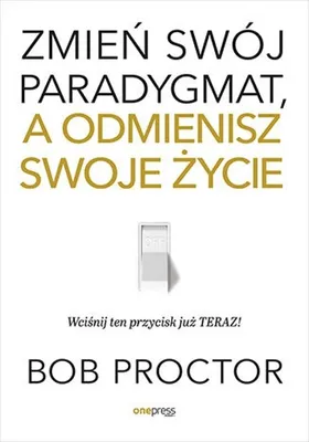 Produktbild von Zmieñ swój paradygmat, a odmienisz swoje ¿ycie Bob Proctor (Buch auf Polnisch)