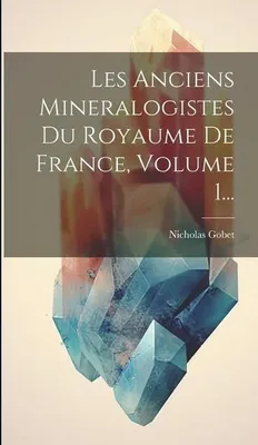 Produktbild von Les Anciens Mineralogistes Du Royaume De France, Volume 1...