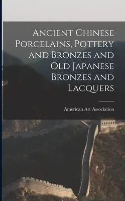 Produktbild von Ancient Chinese Porcelains, Pottery and Bronzes and Old Japanese Bronzes and Lacquers