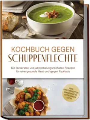 Produktbild von Kochbuch gegen Schuppenpflechte: Die leckersten und abwechslungsreichsten Rezepte für eine gesunde Haut und gegen Psoriasis - inkl. Brotrezepten, Fingerfood, Getränken u.v.m.