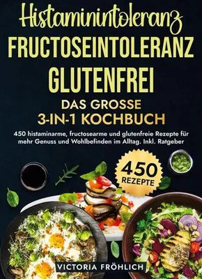 Obrázok produktu pre Histaminintoleranz, Fructoseintoleranz und Glutenfrei - Das große 3-in-1 Kochbuch
