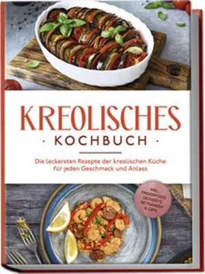 Image de Kreolisches Kochbuch: Die leckersten Rezepte der kreolischen Küche für jeden Geschmack und Anlass - inkl. Fingerfood, Desserts, Getränken & Dips