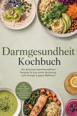 Produktbild von Darmgesundheit Kochbuch: Die leckersten darmfreundlichen Rezepte für eine starke Verdauung, mehr Energie & gegen Blähbauch - inkl. 30-Tage-Ernährungsplan, Fermenten, Sauerteigbroten & probiotischen Getränken