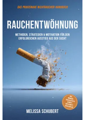 Produktbild von Rauchentwöhnung - Das praxisnahe Nichtraucher-Handbuch: Methoden, Strategien & Motivation für den erfolgreichen Ausstieg aus der Sucht, inkl. Übungen, Checklisten & Schritt-für-Schritt-Erfolgsplan