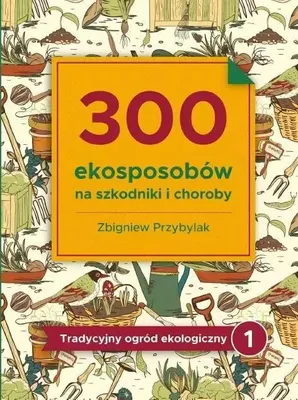 Obrázek produktu pro Tradycyjny ogród ekologiczny. Tom 1. 300 ekosposobów na szkodniki i choroby