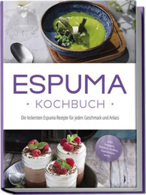 Image de Espuma Kochbuch: Die leckersten Espuma Rezepte für jeden Geschmack und Anlass - inkl. Suppen, Salaten, Soßen, Getränken uvm.