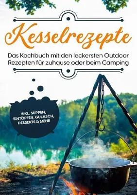 Produktbild von Kesselrezepte: Das Kochbuch mit den leckersten Outdoor Rezepten für zuhause oder beim Camping | inkl. Suppen, Eintöpfen, Gulasch, Desserts & mehr