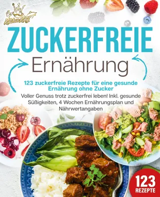 Produktbild von Zuckerfreie Ernährung - 123 zuckerfreie Rezepte für eine gesunde Ernährung ohne Zucker: Voller Genuss trotz zuckerfreiem leben! Inkl. Gesunde Süßigkeiten, 4 Wochen Ernährungsplan und Nährwertangaben
