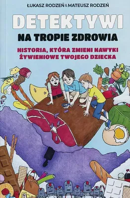 Zdjęcie produktu dla Detektywi na tropie zdrowia. Historia, która zmieni nawyki żywieniowe Twojego dziecka