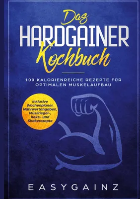 Produktbild von Das Hardgainer Kochbuch: 100 kalorienreiche Rezepte für optimalen Muskelaufbau - Inklusive Wochenplaner, Nährwertangaben, Müsliriegel-, Keks- und Shakerezepte
