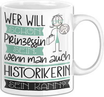 Produktbild von Historikerin Tasse Geschenk Spruch Wer Will Schon Prinzessin Sein Wenn Man Auch Historikerin Sein Kann (Weiß)