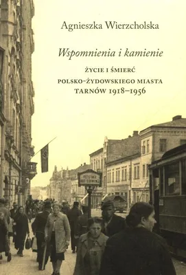 Immagine prodotto di Wspomnienia i kamienie Życie i śmierć polsko-żydowskiego miasta Tarnów 1918-1956 - Agnieszka Wierzcholska (Literatur und Geschichte auf Polnisch)
