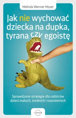 Zdjęcie produktu dla Jak nie wychowac dziecka na dupka, tyrana czy egoiste